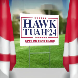 Hawk Tuah Spit On That Thang 2024 Yard Signs6