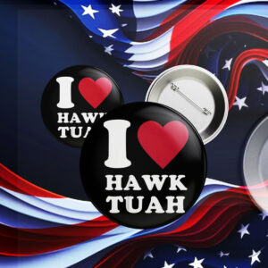 I Love Hawk Tuah Buttons