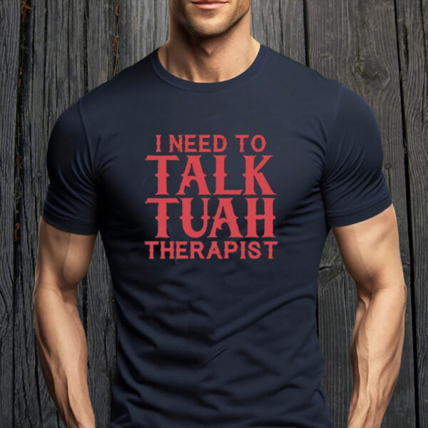 I Need To Talk Tuah Therapist Shirt