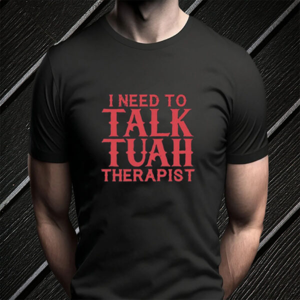 I Need To Talk Tuah Therapist Shirt1