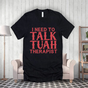 I Need To Talk Tuah Therapist Shirt2