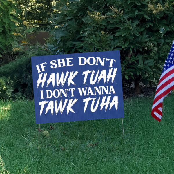 If She Don't Hawk Tuah I Don't Wanna Tawk Tuha Yard Sign