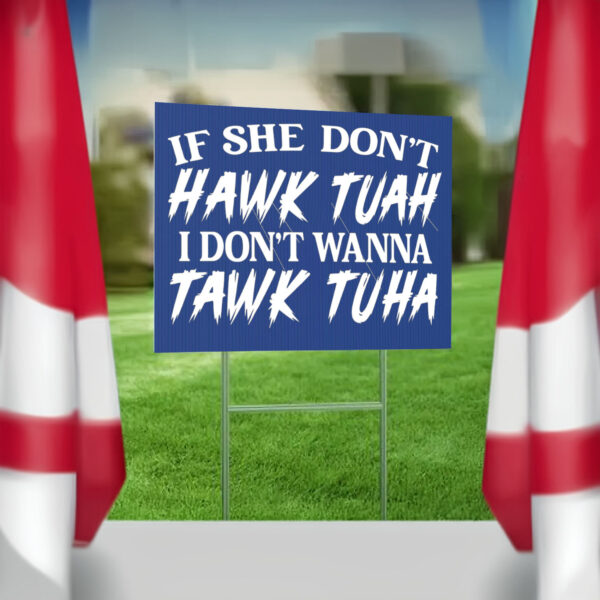 If She Don't Hawk Tuah I Don't Wanna Tawk Tuha Yard Sign1