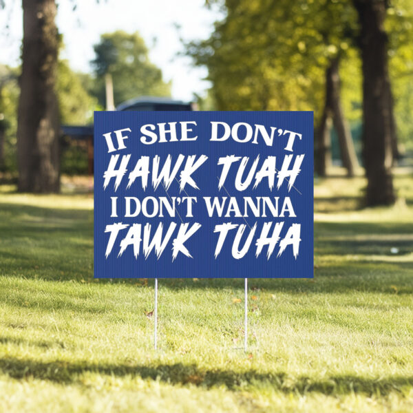 If She Don't Hawk Tuah I Don't Wanna Tawk Tuha Yard Sign2