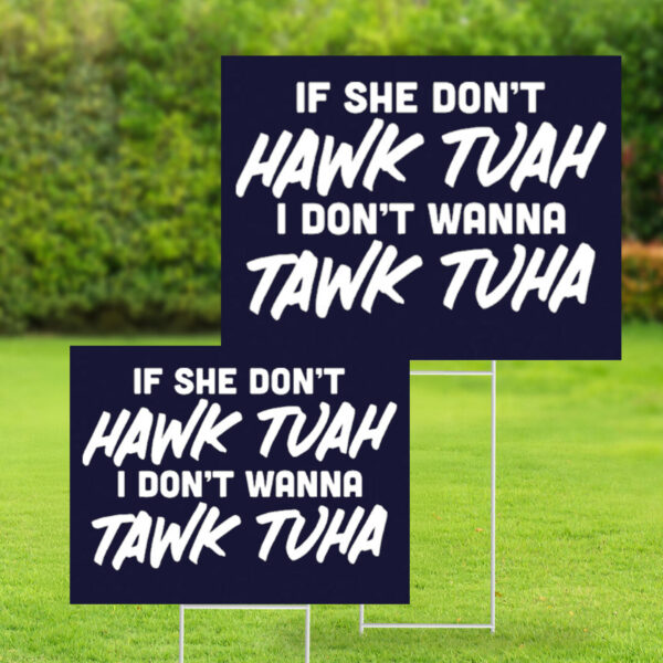 If She Don’t Hawk Tuah I Don't Wanna Tawk Tuha Yard Signs