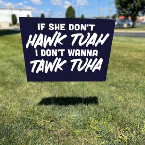 If She Don’t Hawk Tuah I Don't Wanna Tawk Tuha Yard Signs1