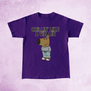 Chillin’ Like A Villain Chill Guy TShirts