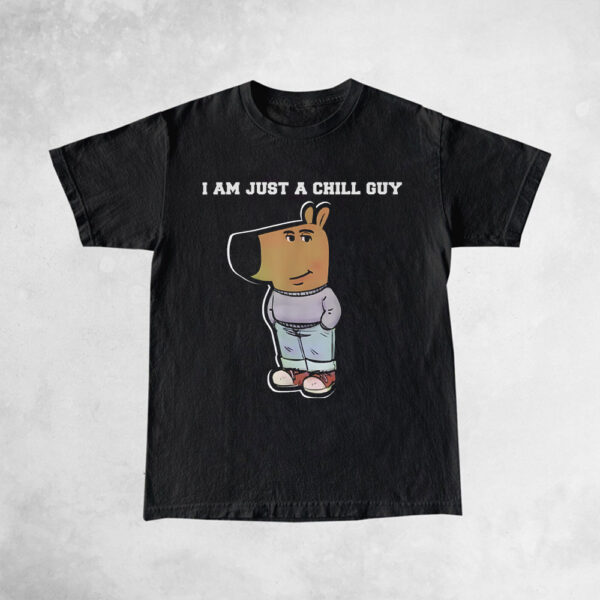 I Am Just A Chill Guy Funny Shirts